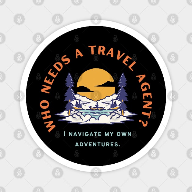 Who needs a travel agent? I navigate my own adventures. Magnet by Heartfeltarts